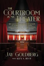 The Courtroom Is My Theater: My Lifelong Representation of Famous Politicians, Industrialists, Entertainers, 
