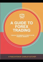 A Guide to Forex Trading: Tools and Techniques to Profit in the Financial Markets