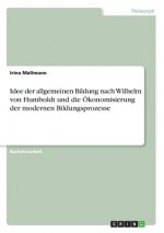 Idee der allgemeinen Bildung nach Wilhelm von Humboldt und die Ökonomisierung der modernen Bildungsprozesse