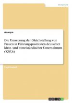 Die Umsetzung der Gleichstellung von Frauen in Führungspositionen deutscher klein- und mittelständischer Unternehmen (KMUs)
