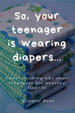 So, your teenager is wearing diapers!