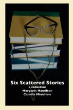 Six Scattered Stories: A Collection by Margaret Hamilton and Camille Minichino