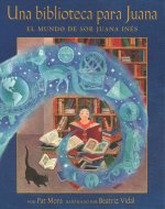 Una Biblioteca Para Juana: El Mundo de Sor Juana Inés = A Library for Juana