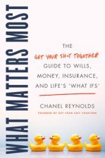 What Matters Most: The Get Your Shit Together Guide to Wills, Money, Insurance, and Life's 