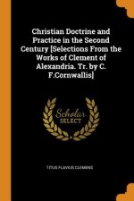 Christian Doctrine and Practice in the Second Century [selections from the Works of Clement of Alexandria. Tr. by C. F.Cornwallis]
