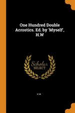 One Hundred Double Acrostics. Ed. by 'myself', H.W