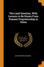 Land Question, with Lessons to Be Drawn from Peasant Proprietorship in China