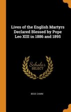Lives of the English Martyrs Declared Blessed by Pope Leo XIII in 1886 and 1895