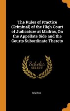 Rules of Practice (Criminal) of the High Court of Judicature at Madras, On the Appellate Side and the Courts Subordinate Thereto