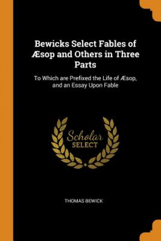 Bewicks Select Fables of AEsop and Others in Three Parts