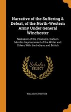 Narrative of the Suffering & Defeat, of the North-Western Army Under General Winchester