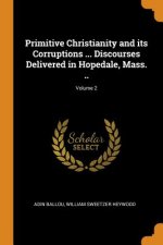 Primitive Christianity and Its Corruptions ... Discourses Delivered in Hopedale, Mass. ..; Volume 2