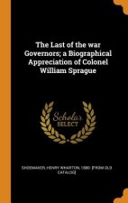 Last of the War Governors; A Biographical Appreciation of Colonel William Sprague
