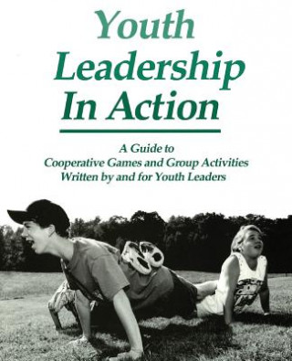 Youth Leadership in Action: A Guide to Cooperative Games and Group Activities