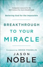 Breakthrough to Your Miracle - Believing God for the Impossible