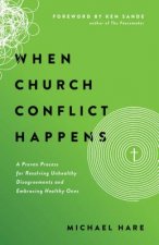 When Church Conflict Happens: A Proven Process for Resolving Unhealthy Disagreements and Embracing Healthy Ones