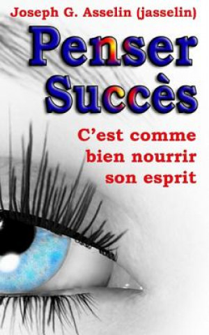 Penser Succ?s: Pensées positives, c'est comme bien nourrir son esprit