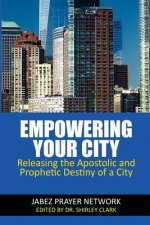 Empowering Your City: Releasing the Apostolic and Prophetic Destiny of a City