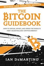 The Bitcoin Guidebook: How to Obtain, Invest, and Spend the World's First Decentralized Cryptocurrency