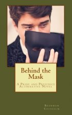 Behind the Mask: A Pride and Prejudice Alternative Novel