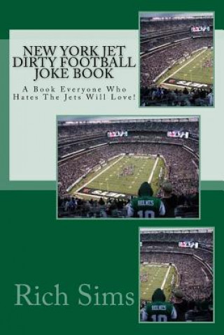 New York Jet Dirty Football Joke Book: A Book Everyone Who Hates The Jets Will Love!