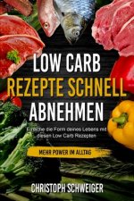 Low Carb Rezepte schnell abnehmen - mehr Power im Alltag: Erreiche die Form deines Lebens mit diesen Low Carb Rezepten