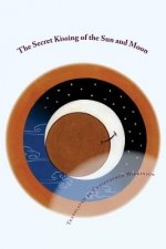 The Secret Kissing of the Sun and Moon: Three Upadesha Tantras of the Great Perfection