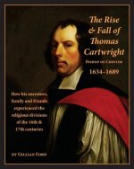 The Rise and Fall of Thomas Cartwright Bishop of Chester 1634-1689: How his ancestors, family and friends experienced the religious divisions of the 1
