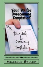 Your Rx for Overcoming Temptation: Go From Battling to Breaking Your Addictions