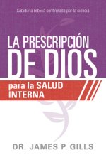 La Prescripción de Dios Para La Salud Interna / God's RX for Inner Healing: Sabiduría Bíblica Confirmada Por La Ciencia