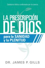 La Prescripción de Dios Para La Sanidad Y La Plenitud / God's RX for Health and Wholeness: Sabiduría Bíblica Confirmada Por La Ciencia