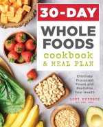 30-Day Whole Foods Cookbook and Meal Plan: Eliminate Processed Foods and Revitalize Your Health