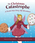 The Christmas Catastrophe: A North Pole Fairy Elf Adventure