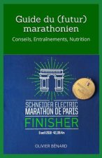 Guide du (futur) marathonien: Conseils, Entraînements, Nutrition