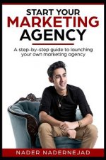 Start Your Marketing Agency: A step-by-step guide to launching your own marketing agency