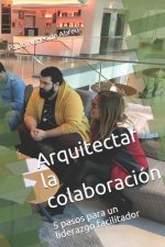 Arquitectar la Colaboración: 5 pasos para un liderazgo facilitador