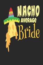 Nacho Average Bride: A Funny Blank Lined Journal for the Bride or the Bridesmaids on the Bachelorette Party or Other Pre-Wedding Festivities.