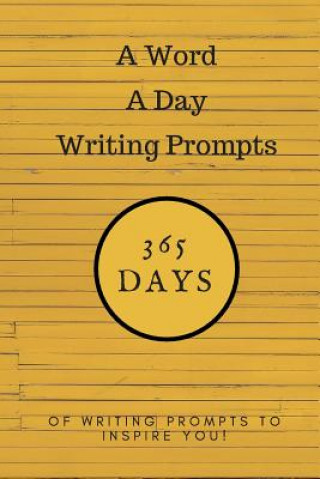 A Word a Day Writing Prompts: 365 Days of Writing Prompts to Inspire You