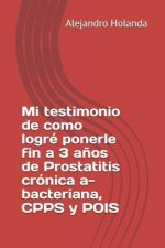 Mi Testimonio de Como Logré Ponerle Fin a 3 A?os de Prostatitis Crónica A- Bacteriana, Cpps Y Pois