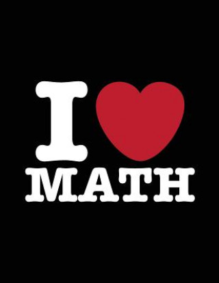 I Love Math: I Heart Math, Graph Paper, Mathematician Gifts, Math Teacher Gift (I Heart Notebooks)(Miękka)