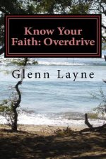 Know Your Faith: Overdrive: What You Need to Know to Grow and Keep Growing in Your Faith