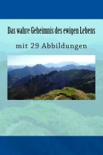 Das wahre Geheimnis des ewigen Lebens: mit 29 Abbildungen