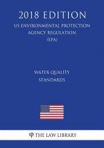 Water Quality Standards (Us Environmental Protection Agency Regulation) (Epa) (2018 Edition)
