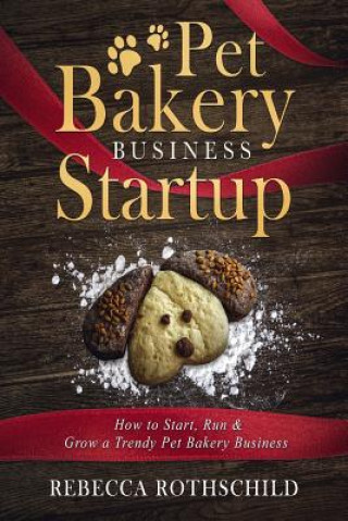 Pet Bakery Business Startup: How to Start, Run & Grow a Trendy Pet Bakery Business