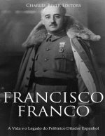 Francisco Franco: A Vida e o Legado do Pol?mico Ditador Espanhol