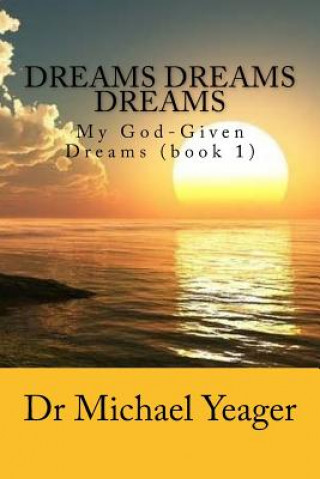 Dreams Dreams Dreams: My God-Given Dreams (book 1)