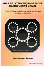Guia de Intervenç?o Precoce na Disfunç?o Visual: Teoria e Prática em Educomunicaç?o e Cultura na Família e na Sociedade