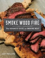 Smoke, Wood, Fire: The Advanced Guide to Smoking Meat