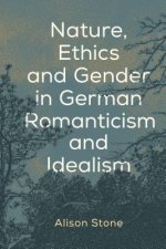 Nature, Ethics and Gender in German Romanticism and Idealism
