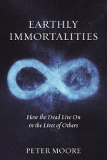 Earthly Immortalities: How the Dead Live on in the Lives of Others